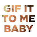 .GIF It To Me Baby