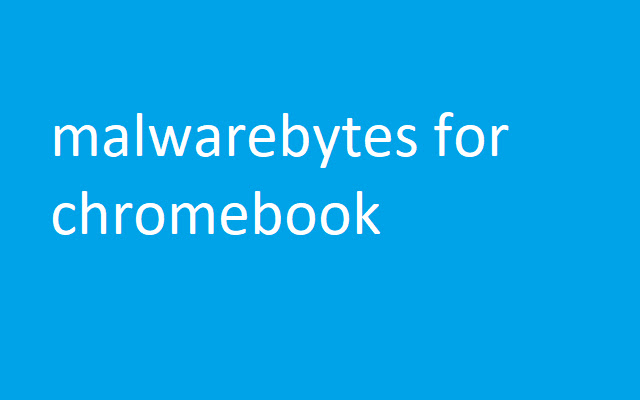 malwarebytes for chromebook chrome谷歌浏览器插件_扩展第1张截图