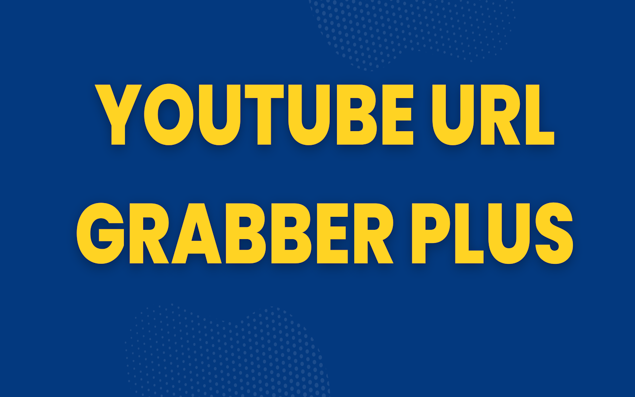 YouTube URL Grabber Plus chrome谷歌浏览器插件_扩展第1张截图