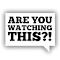 Are You Watching This?!